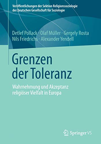 Grenzen der Toleranz: Wahrnehmung und Akzeptanz religiöser Vielfalt in Europa (Veröffentlichungen der Sektion Religionssoziologie der Deutschen Gesellschaft für Soziologie)
