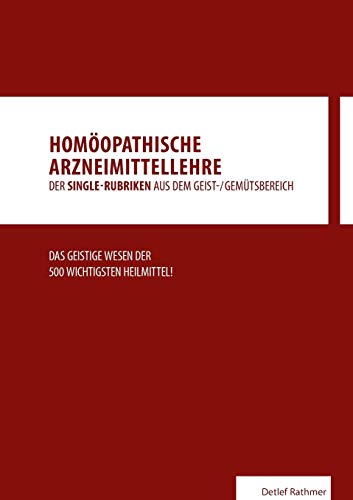 Homöopathische Arzneimittellehre aus dem Geist-/Gemütsbereich: Das geistige Wesen der 500 wichtigsten homöopathischen Heilmittel!