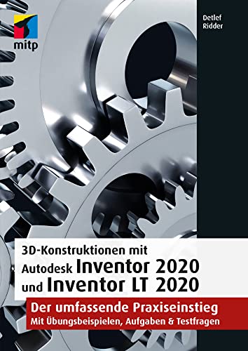 3D-Konstruktionen mit Autodesk Inventor 2020 und Inventor LT 2020: Der umfassende Praxiseinstieg: Übungsbeispiele, Aufgaben, Testfragen (mitp Professional) von MITP Verlags GmbH