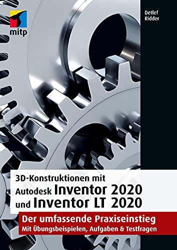 3D-Konstruktionen mit Autodesk Inventor 2020 und Inventor LT 2020: Der umfassende Praxiseinstieg: Übungsbeispiele, Aufgaben, Testfragen (mitp Professional)