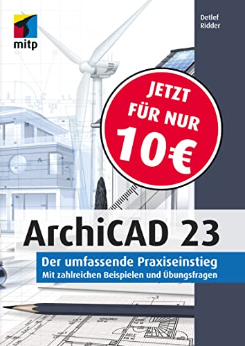 ArchiCAD 23: Der umfassende Praxiseinstieg.Mit zahlreichen Beispielen und Übungsfragen (mitp Professional)