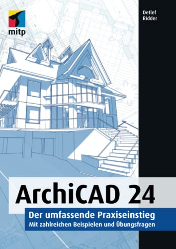 ArchiCAD 24: Der umfassende Praxiseinstieg.: Mit zahlreichen Beispielen und Übungsfragen (mitp Professional)