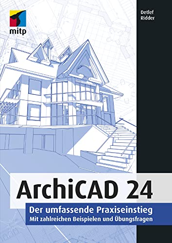 ArchiCAD 24: Der umfassende Praxiseinstieg.: Mit zahlreichen Beispielen und Übungsfragen (mitp Professional)