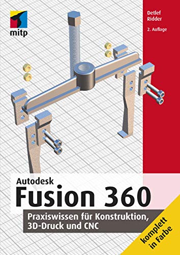 Autodesk Fusion 360: Praxiswissen für Konstruktion, 3D-Druck und CNC (mitp Professional)