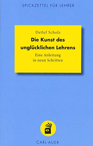 Die Kunst des unglücklichen Lehrens: Eine Anleitung in neun Schritten (Spickzettel für Lehrer) von Auer-System-Verlag, Carl