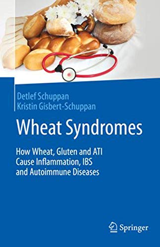 Wheat Syndromes: How Wheat, Gluten and ATI Cause Inflammation, IBS and Autoimmune Diseases Wheat Syndromes: How Wheat, Gluten and ATI Cause Inflammation, IBS and Autoimmune Diseases von Springer