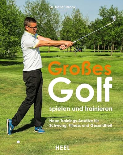 Großes Golf spielen und trainieren: Neue Trainings-Ansätze für Schwung, Fitness und Gesundheit von Heel Verlag GmbH