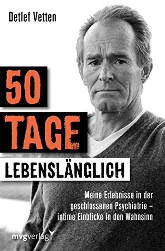 50 Tage lebenslänglich: Meine Erlebnisse in der geschlossenen Psychiatrie – intime Einblicke in den Wahnsinn 50 Tage lebenslänglich: Meine Erlebnisse in der geschlossenen Psychiatrie – intime Einblicke in den Wahnsinn von mvg Verlag