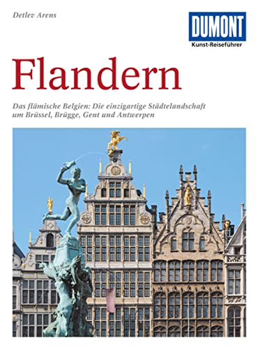 DuMont Kunst Reiseführer Flandern: Das flämische Belgien: Die einzigartige Städtelandschaft um Brüssel, Brügge, Gent und Antwerpen von DUMONT REISEVERLAG