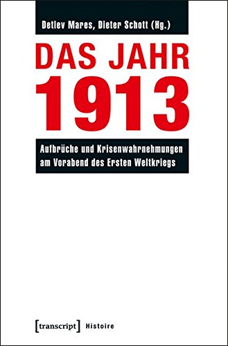 Das Jahr 1913: Aufbrüche und Krisenwahrnehmungen am Vorabend des Ersten Weltkriegs (Histoire) von transcript Verlag