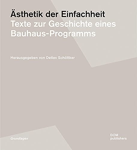 Ästhetik der Einfachheit: Texte zur Geschichte eines Bauhaus-Programms (Grundlagen/Basics)
