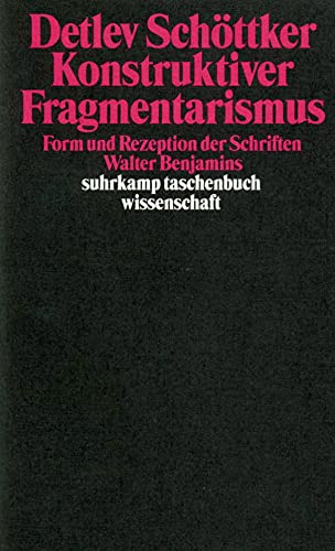 Konstruktiver Fragmentarismus: Form und Rezeption der Schriften Walter Benjamins (suhrkamp taschenbuch wissenschaft) von Suhrkamp Verlag