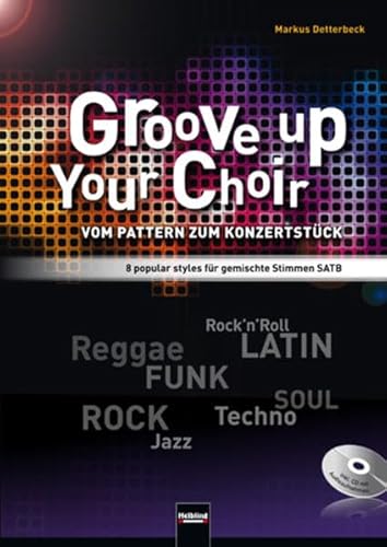 Groove up your Choir (SATB INKL. CD): Vom Pattern zum Konzertstück 8 popular styles für gemischte Stimmen SATB