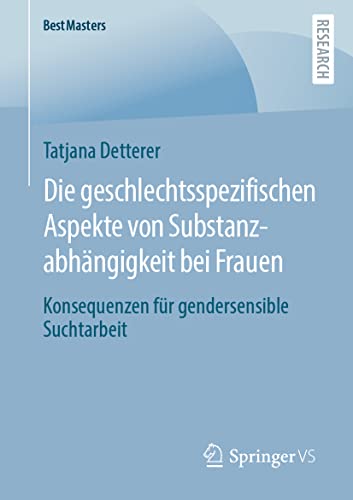 Die geschlechtsspezifischen Aspekte von Substanzabhängigkeit bei Frauen: Konsequenzen für gendersensible Suchtarbeit (BestMasters) von Springer VS