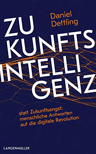 Zukunftsintelligenz: statt Zukunftsangst: menschliche Antworten auf die digitale Revolution
