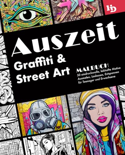 Auszeit Graffiti und Street Art Malbuch: 50 eindrucksvolle, lebhafte Motive zum Ausmalen, Loslassen, Entspannen für Teenager und Erwachsene von Independently published