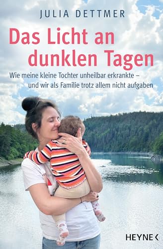 Das Licht an dunklen Tagen: Wie meine kleine Tochter unheilbar erkrankte – und wir als Familie trotz allem nicht aufgaben von Heyne Verlag