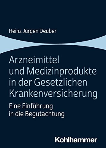 Arzneimittel und Medizinprodukte in der Gesetzlichen Krankenversicherung: Eine Einführung in die Begutachtung von W. Kohlhammer GmbH
