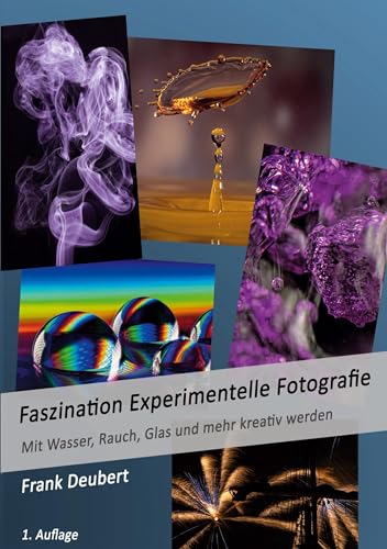 Faszination Experimentelle Fotografie: Mit Wasser, Rauch, Glas und mehr kreativ werden