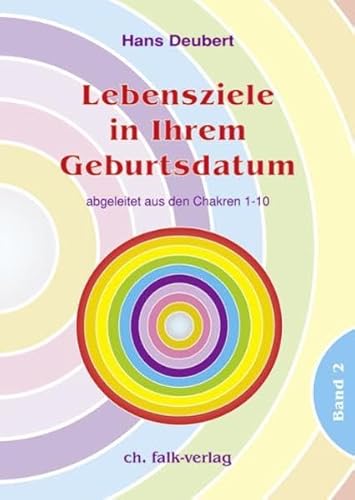 Lebensziele in Ihrem Geburtsdatum · Band 2: abgeleitet aus den Chakren 1-10 von Falk Christa
