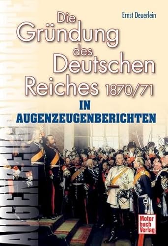 Die Gründung des Deutschen Reiches 1870/71 in Augenzeugenberichten (Augenzeugenbrichte)