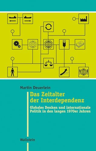 Das Zeitalter der Interdependenz: Globales Denken und internationale Politik in den langen 1970er Jahren (Moderne Zeit: Neue Forschungen zur ... des 19. und 20. Jahrhunderts) von Wallstein Verlag GmbH