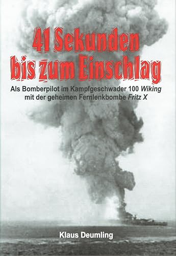41 Sekunden bis zum Einschlag: Als Bomberpilot im Kampfgeschwader 100 Wiking mit der geheimen Fernlenkbombe Fritz X