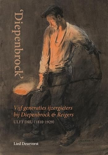 Diepenbrock: Vijf generaties ijzergieters bij Diepenbrock & Reigers Ulft: DRU (1810-1929) von Uitgeverij Verloren