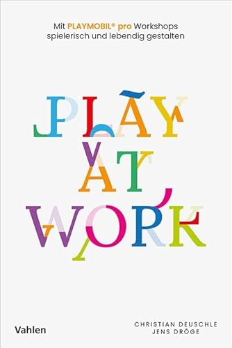 Play at Work: Mit PLAYMOBIL® pro Workshops spielerisch und lebendig gestalten von Vahlen