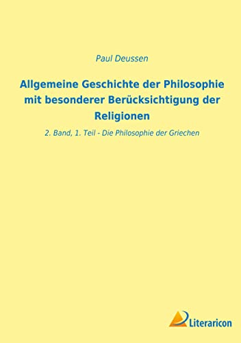 Allgemeine Geschichte der Philosophie mit besonderer Berücksichtigung der Religionen: 2. Band, 1. Teil - Die Philosophie der Griechen