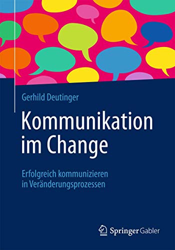 Kommunikation im Change: Erfolgreich kommunizieren in Veränderungsprozessen Kommunikation im Change: Erfolgreich kommunizieren in Veränderungsprozessen