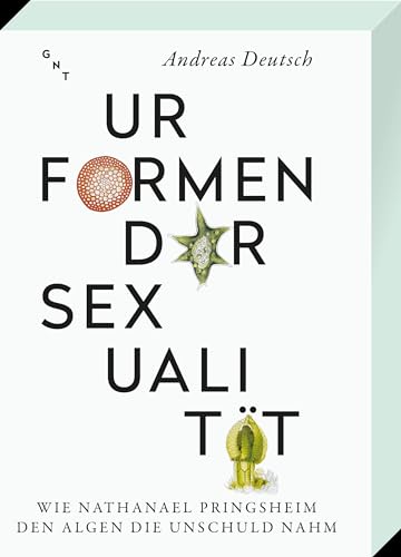 Urformen der Sexualität: Wie Nathanael Pringsheim den Algen die Unschuld nahm von GNT-Verlag GmbH