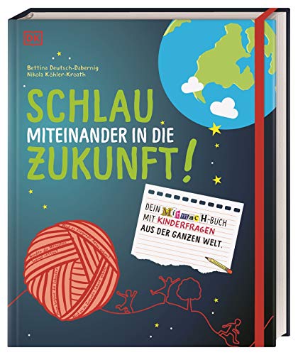 Schlau miteinander in die Zukunft: Dein Mitmach-Buch mit Kinderfragen aus der ganzen Welt von DK