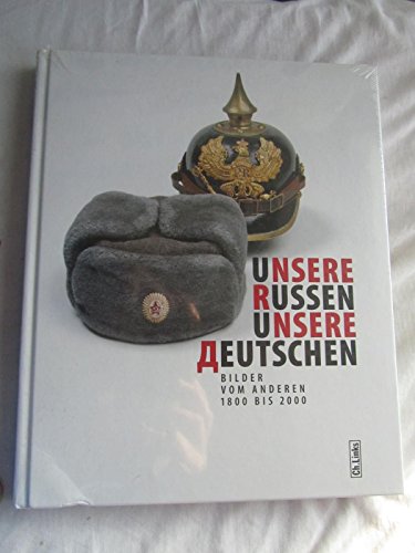 Unsere Russen - Unsere Deutschen. Bilder vom Anderen 1800 bis 2000 Unsere Russen - Unsere Deutschen. Bilder vom Anderen 1800 bis 2000