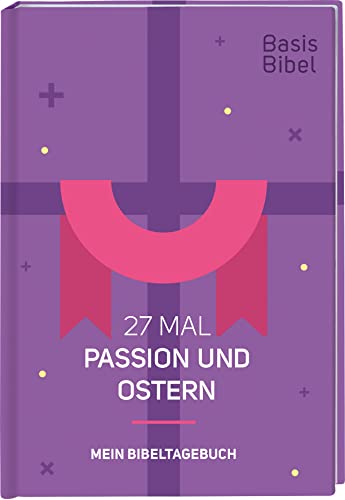 Basis-Bibel. 27 Mal Passion und Ostern. Mein Bibeltagebuch. Modern interpretierte Bibel mit Erklärungen zur Passionszeit und ihre Bedeutung für das Christentum. Geschenkidee für Gläubige von Deutsche Bibelgesellschaft