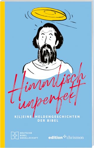 Himmlisch unperfekt: K(l)eine Heldengeschichten der Bibel von Deutsche Bibelgesellschaft