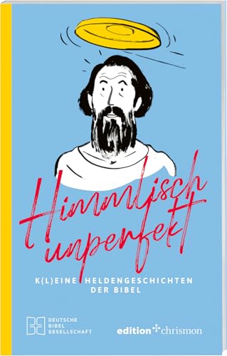 Himmlisch unperfekt: K(l)eine Heldengeschichten der Bibel. Große Vorbilder mit kleinen Schwächen: christliches Geschenkbuch für mehr Spaß und Leichtigkeit im Leben. Bibelgeschichten mit Humor