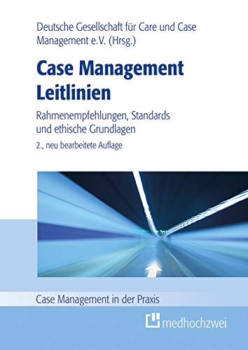 Case Management Leitlinien - Rahmenempfehlungen, Standards und ethische Grundlagen (Case Management in der Praxis): Rahmenempfehlung, Standards und ethische Grundlagen von medhochzwei Verlag