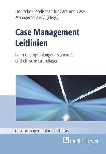 Case Management Leitlinien - Rahmenempfehlungen, Standards und ethische Grundlagen (Case Management in der Praxis)