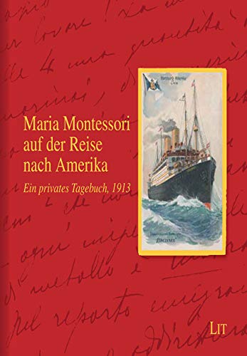 Maria Montessori auf der Reise nach Amerika: Ein privates Tagebuch, 1913. Herausgegeben im Auftrag: Ein privates Tagebuch von 1913. Übersetzung aus dem Italienischen von LIT Verlag