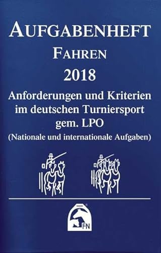 Aufgabenheft - Fahren 2018: Anforderungen und Kriterien im Deutschen Turniersport gem. LPO (Nationale und internationale Aufgaben) (Regelwerke)