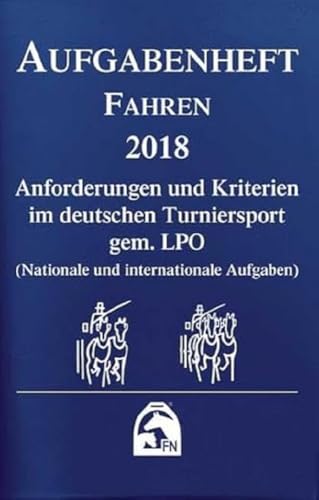 Aufgabenheft - Fahren 2018: Anforderungen und Kriterien im Deutschen Turniersport gem. LPO (Nationale und internationale Aufgaben)