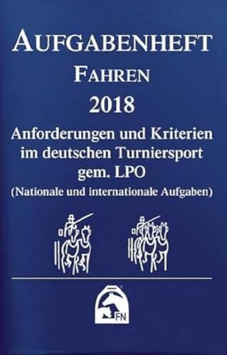 Aufgabenheft - Fahren 2018: Anforderungen und Kriterien im Deutschen Turniersport gem. LPO (Nationale und internationale Aufgaben) (Regelwerke)