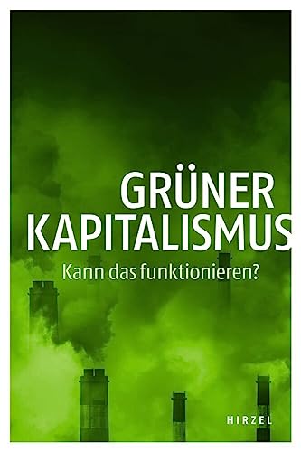 Grüner Kapitalismus: Kann das funktionieren? (Jahrbuch Ökologie) von S. Hirzel Verlag GmbH