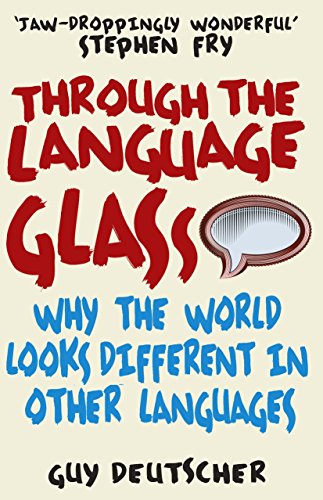 Through the Language Glass: Why The World Looks Different In Other Languages von Random House UK Ltd