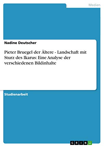 Pieter Bruegel der Ältere - Landschaft mit Sturz des Ikarus: Eine Analyse der verschiedenen Bildinhalte von GRIN Verlag