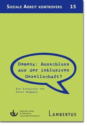 Demenz: Ausschluss aus der inklusiven Gesellschaft?: Ein Einspruch von Peter Wißmann (Soziale Arbeit kontrovers)