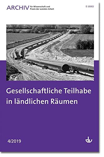Gesellschaftliche Teilhabe in ländlichen Räumen: Ausgabe 4/2019 - Archiv für Wissenschaft und Praxis der sozialen Arbeit