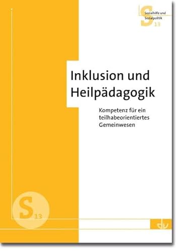 Inklusion und Heilpädagogik: Kompetenz für ein teilhabeorientiertes Gemeinwesen - Aus der Reihe Sozialhilfe und Sozialpolitik (S13)