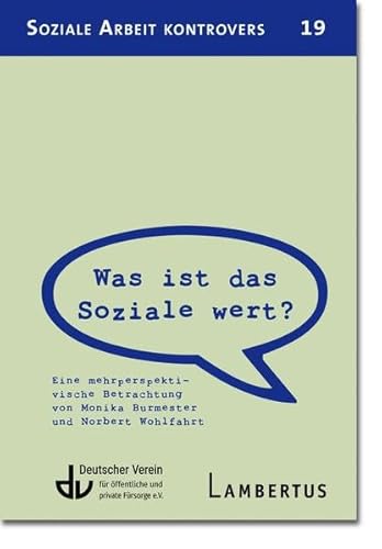 Was ist das Soziale wert?: Eine mehrperspektivische Betrachtung von Monika Burmester und Norbert Wohlfahrt - Aus der Reihe Soziale Arbeit kontrovers - ... der Reihe Soziale Arbeit kontrovers - Band 19 von Lambertus-Verlag